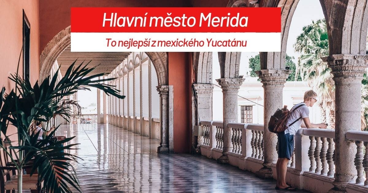 Mérida, Mexiko: 15+ tipů, co vidět na Yucatánu